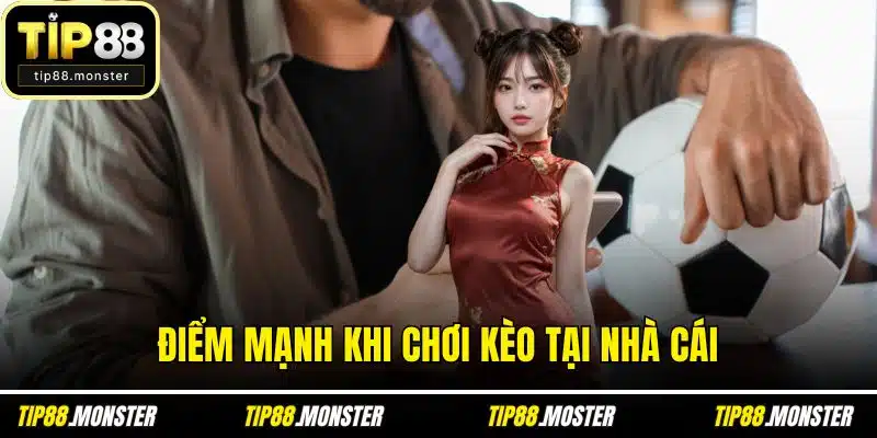 Điểm mạnh khi chơi kèo tại nhà cái