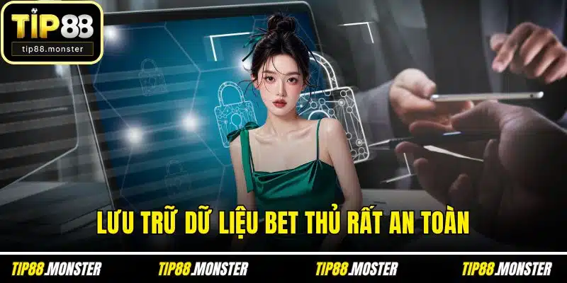 Lưu trữ dữ liệu bet thủ rất an toàn