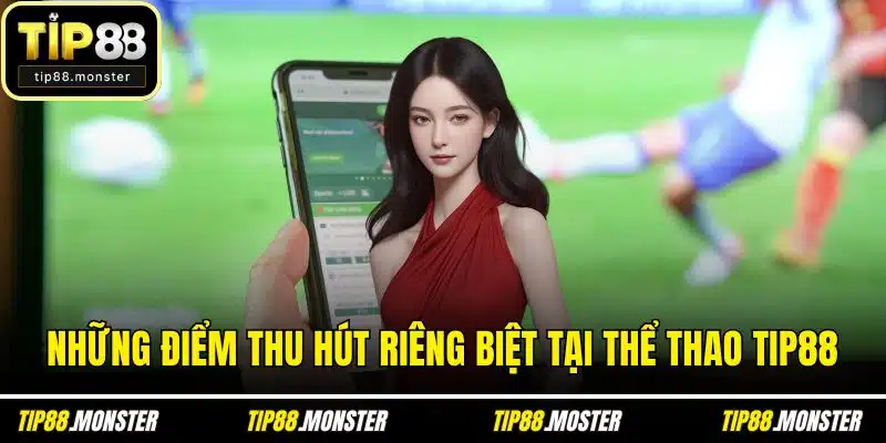 Những điểm thu hút riêng biệt tại thể thao TIP88