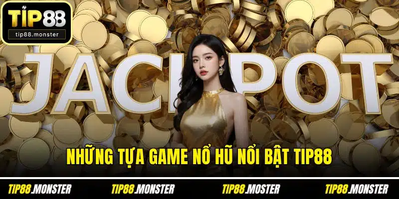 Những tựa game nổ hũ nổi bật TIP88