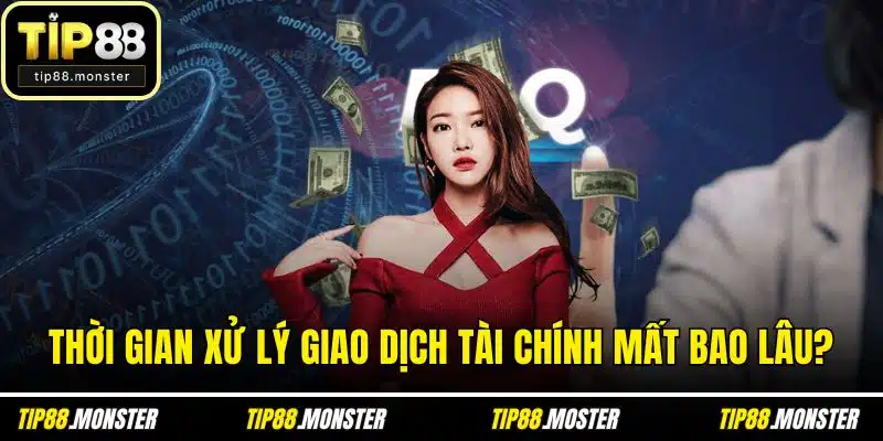 Thời gian xử lý giao dịch tài chính mất bao lâu?