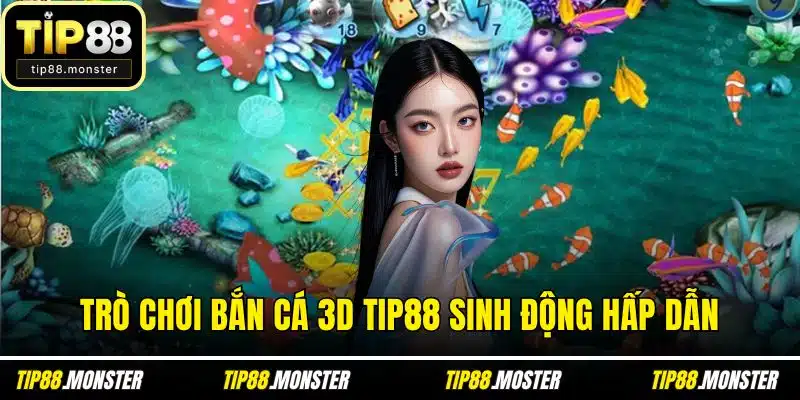 Trò chơi bắn cá 3D TIP88 sinh động hấp dẫn