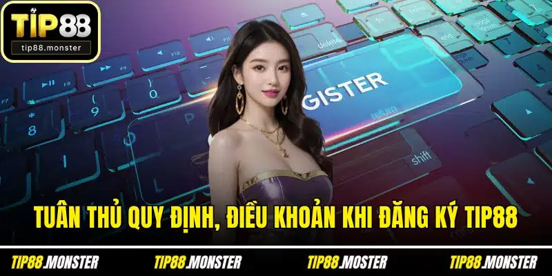 Tuân thủ quy định, điều khoản khi đăng ký TIP88