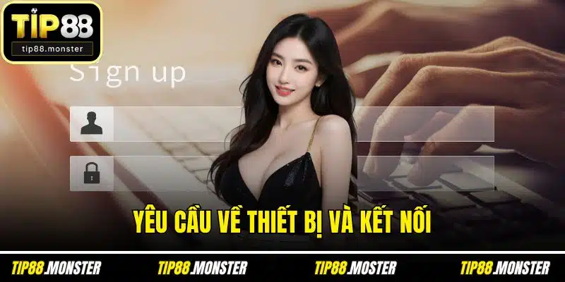 Yêu cầu về thiết bị và kết nối